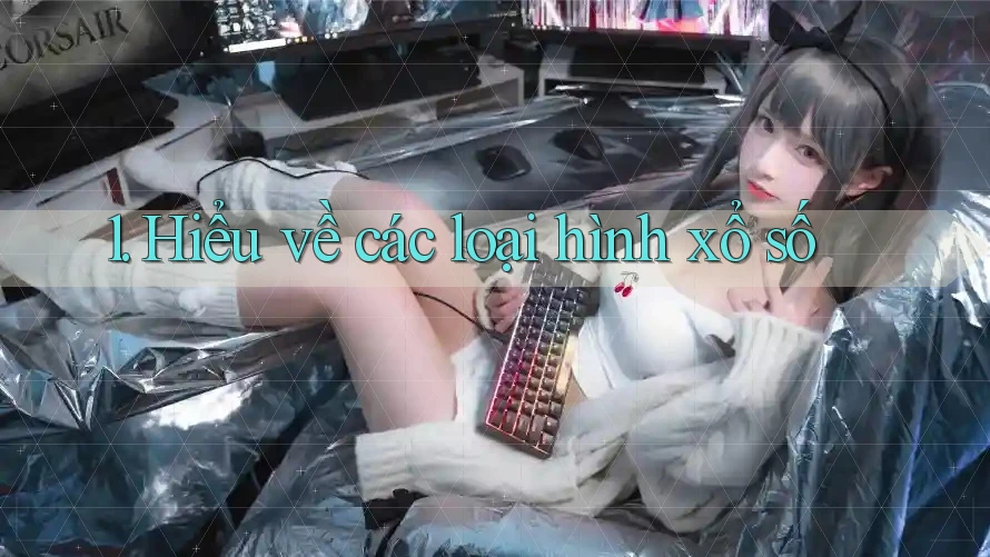 1. Hiểu về các loại hình xổ số