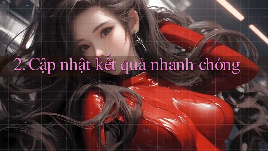 2. Cập Nhật Kết Quả Nhanh Chóng