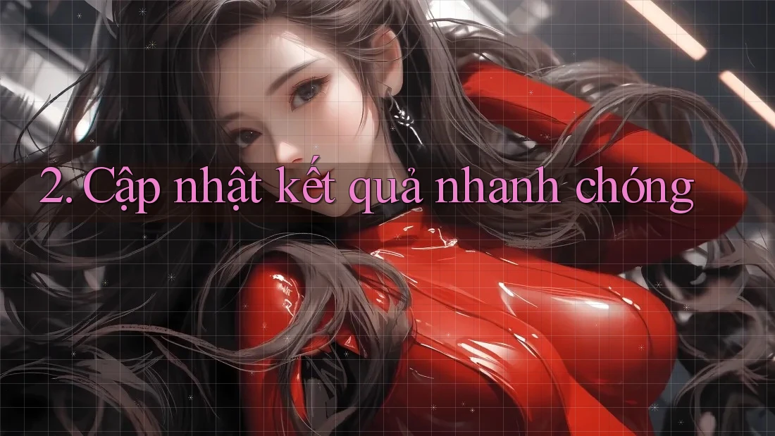 2. Cập Nhật Kết Quả Nhanh Chóng