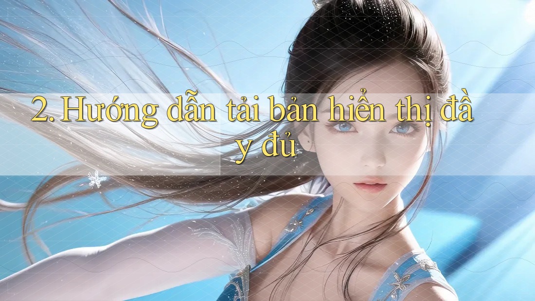 2. Hướng dẫn tải bản hiển thị đầy đủ 2. Hướng dẫn tải bản hiển thị đầy đủ