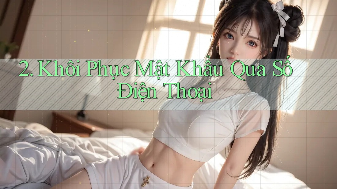 2. Khôi Phục Mật Khẩu Qua Số Điện Thoại 2. Khôi Phục Mật Khẩu Qua Số Điện Thoại