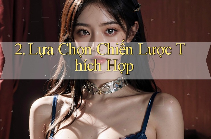 2. Lựa Chọn Chiến Lược Thích Hợp 2. Lựa Chọn Chiến Lược Thích Hợp