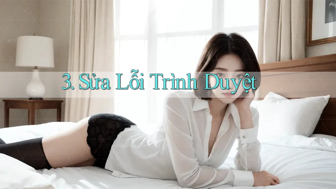 3. Sửa Lỗi Trình Duyệt