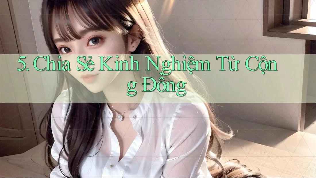 5. Chia Sẻ Kinh Nghiệm Từ Cộng Đồng