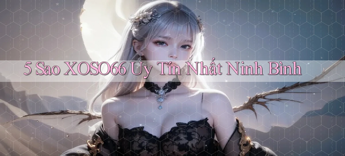 5 sao xoso66 uy tín nhất Ninh Bình