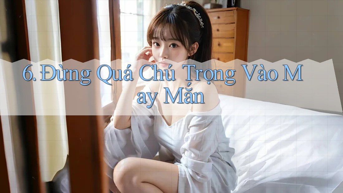 6. Đừng Quá Chú Trọng Vào May Mắn