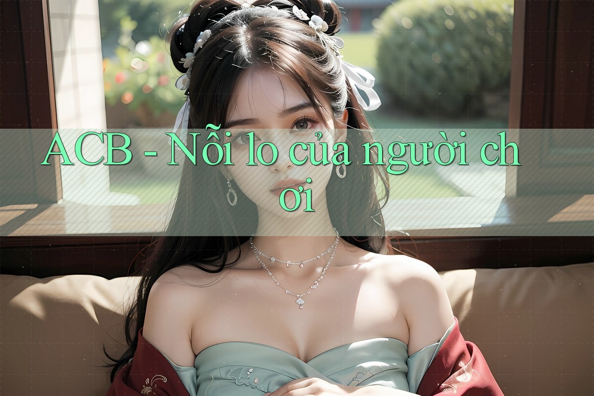ACB - Nỗi lo của người chơi