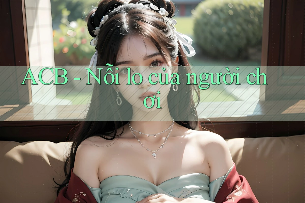 ACB - Nỗi lo của người chơi