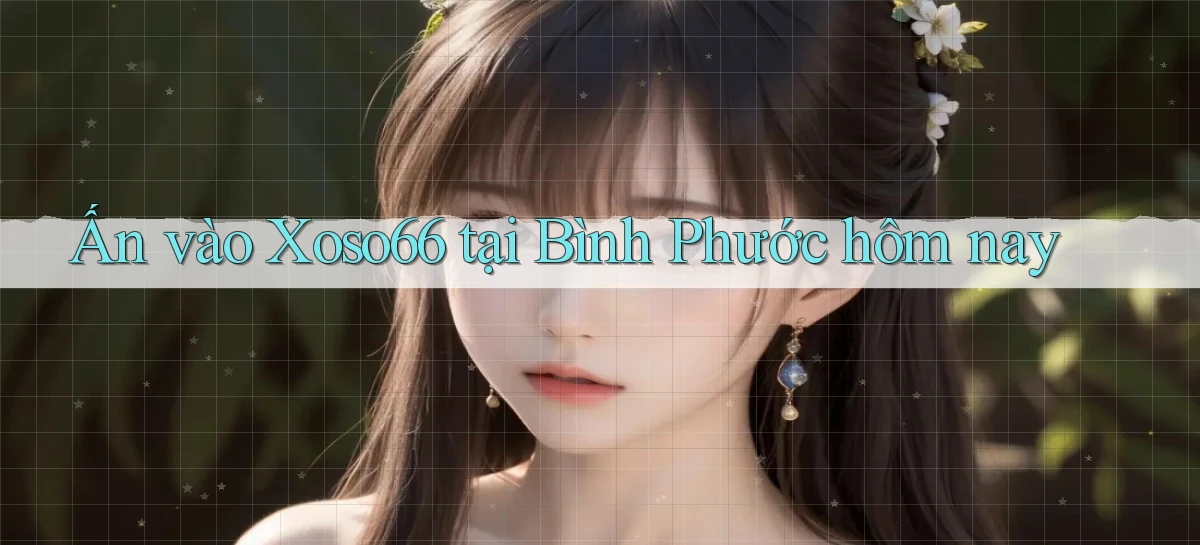ấn vào xoso66 tại Bình Phước hôm nay