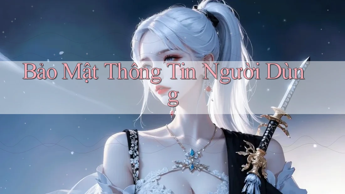 Bảo Mật Thông Tin Người Dùng