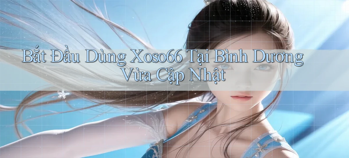 bắt đầu dùng xoso66 tại Bình Dương vừa cập nhật