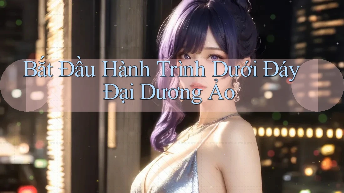 Bắt Đầu Hành Trình Dưới Đáy Đại Dương Ảo Bắt Đầu Hành Trình Dưới Đáy Đại Dương Ảo