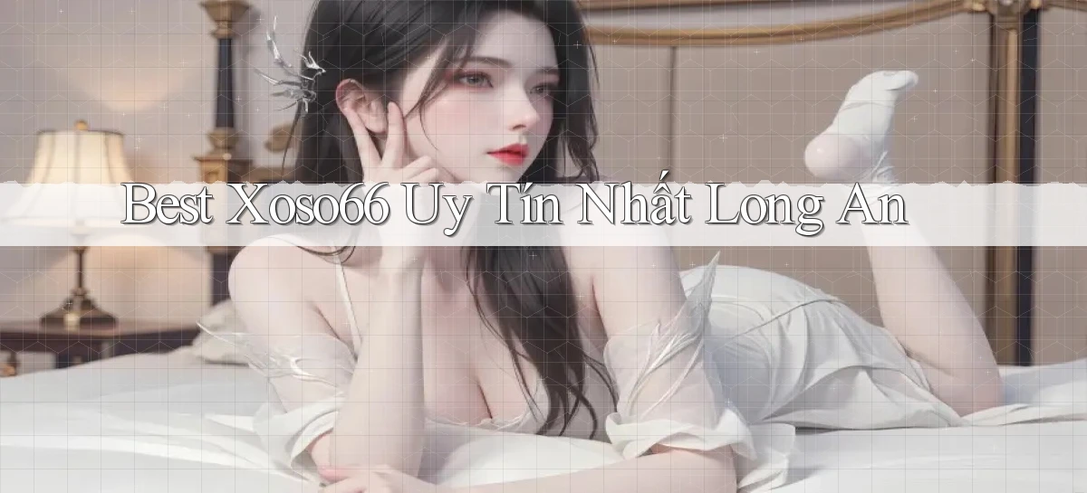 best xoso66 uy tín nhất Long An