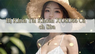 bị khóa tài khoản xoso66 cách sửa