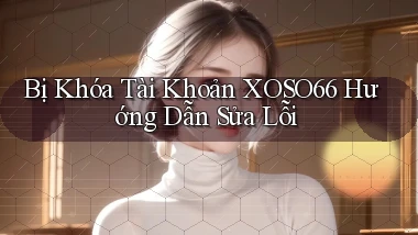 bị khóa tài khoản xoso66 hướng dẫn sửa lỗi