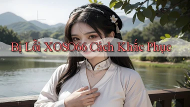 bị lỗi xoso66 cách khắc phục