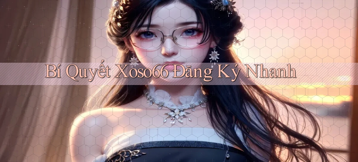 bí quyết xoso66 đăng ký nhanh