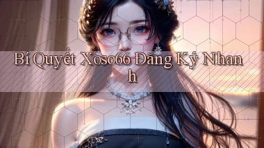 bí quyết xoso66 đăng ký nhanh