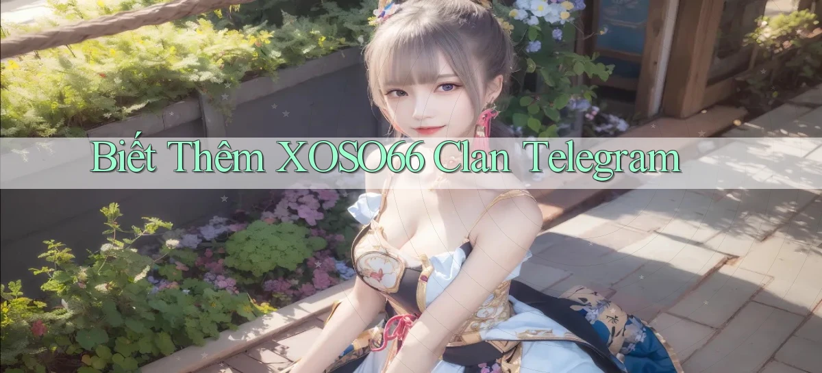 biết thêm xoso66 clan telegram