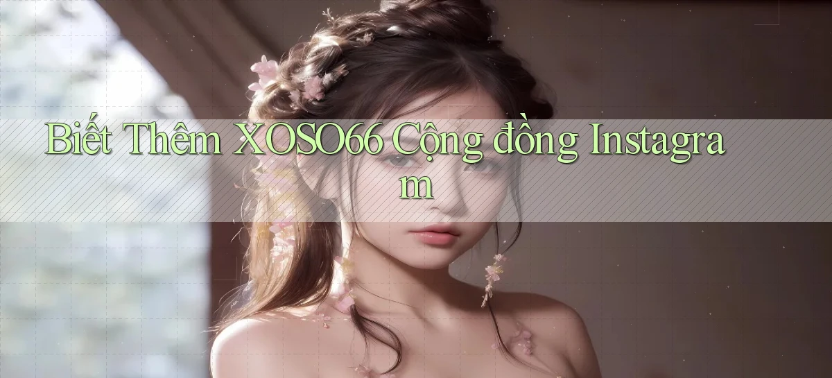 biết thêm xoso66 cộng đồng instagram
