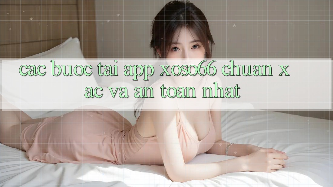 Các bước Tải App Xoso66 Chuẩn Xác Và An Toàn Nhất Các bước Tải App Xoso66 Chuẩn Xác Và An Toàn Nhất