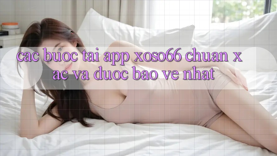 Các bước Tải App Xoso66 Chuẩn Xác Và Được bảo vệ Nhất