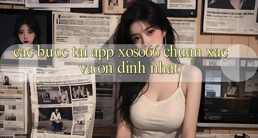 Các bước Tải App Xoso66 Chuẩn Xác Và Ổn định Nhất