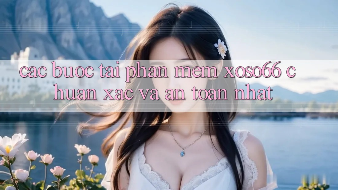 Các bước Tải Phần mềm Xoso66 Chuẩn Xác Và An Toàn Nhất Các bước Tải Phần mềm Xoso66 Chuẩn Xác Và An Toàn Nhất