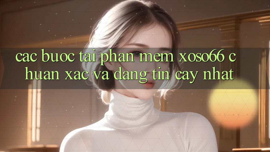 Các bước Tải Phần mềm Xoso66 Chuẩn Xác Và Đáng tin cậy Nhất