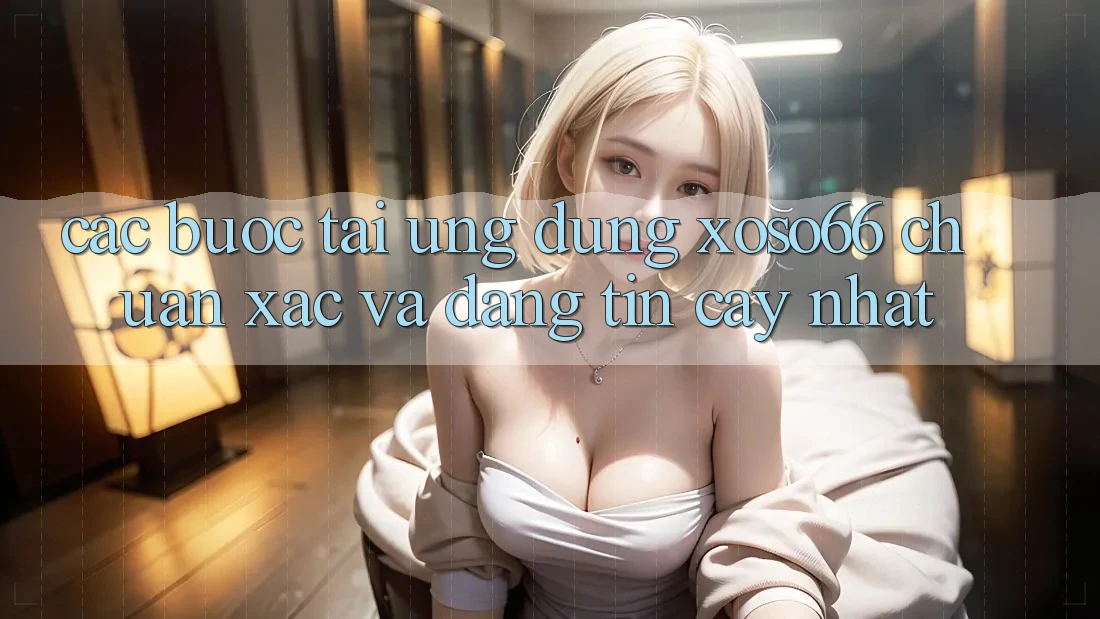 Các bước Tải Ứng dụng Xoso66 Chuẩn Xác Và Đáng tin cậy Nhất Các bước Tải Ứng dụng Xoso66 Chuẩn Xác Và Đáng tin cậy Nhất
