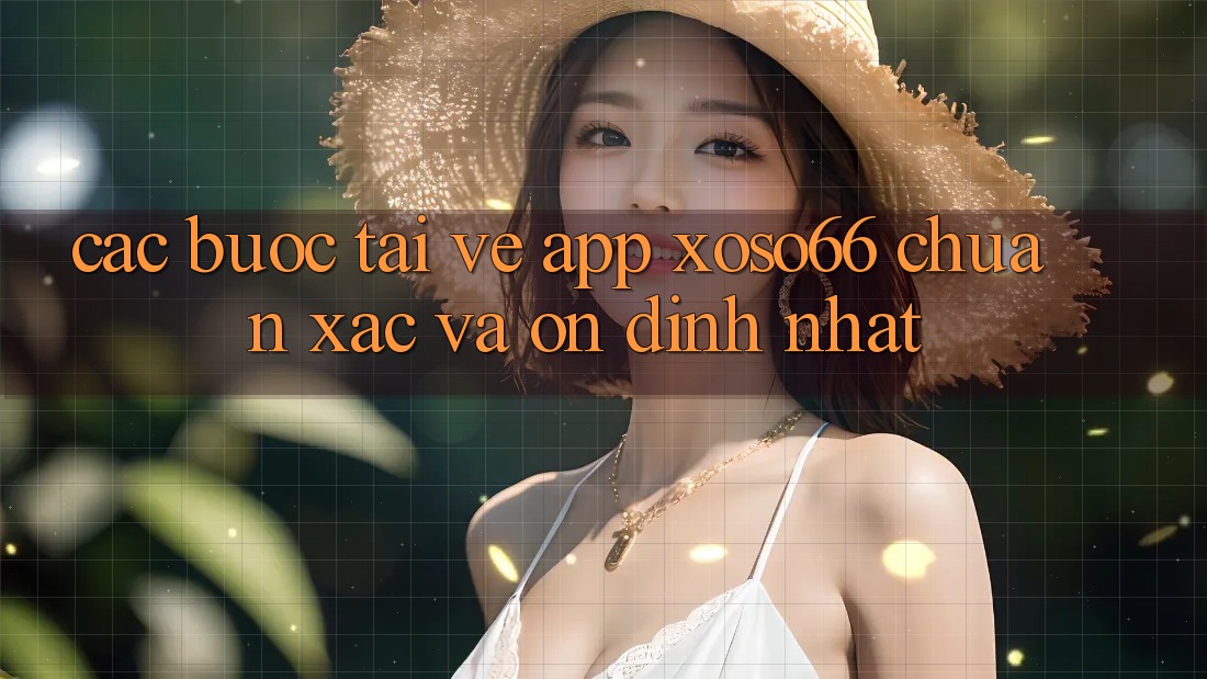 Các bước Tải về App Xoso66 Chuẩn Xác Và Ổn định Nhất Các bước Tải về App Xoso66 Chuẩn Xác Và Ổn định Nhất