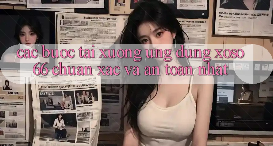 Các bước Tải xuống Ứng dụng Xoso66 Chuẩn Xác Và An Toàn Nhất