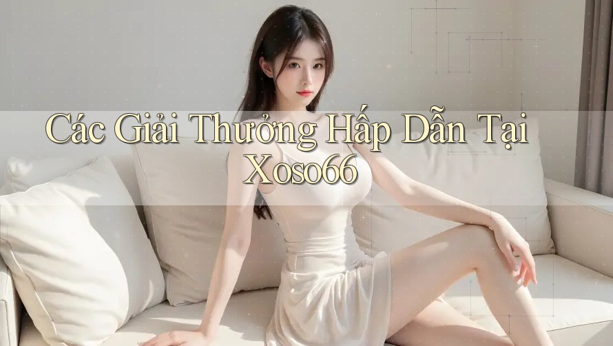 Các Giải Thưởng Hấp Dẫn Tại Xoso66