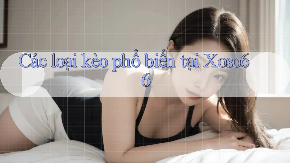 Các loại kèo phổ biến tại Xoso66