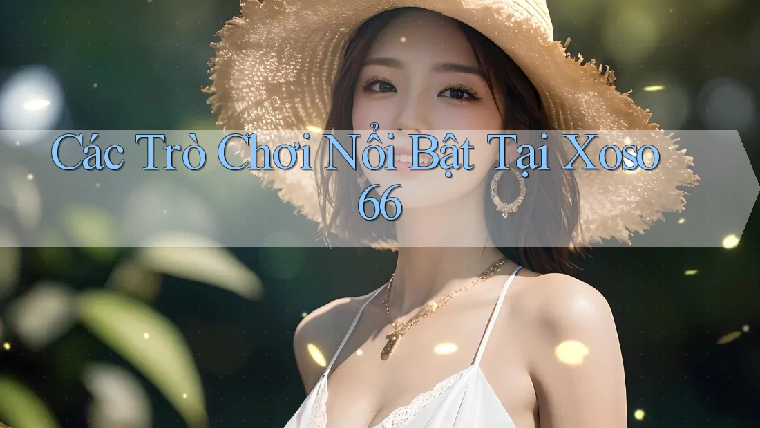 Các Trò Chơi Nổi Bật Tại Xoso66 Các Trò Chơi Nổi Bật Tại Xoso66