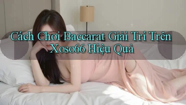 cách chơi baccarat giải trí trên xoso66 hiệu quả