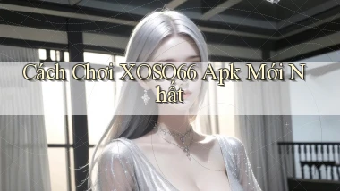 cách chơi xoso66 apk mới nhất
