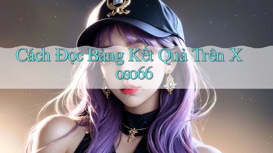 Cách Đọc Bảng Kết Quả Trên Xoso66