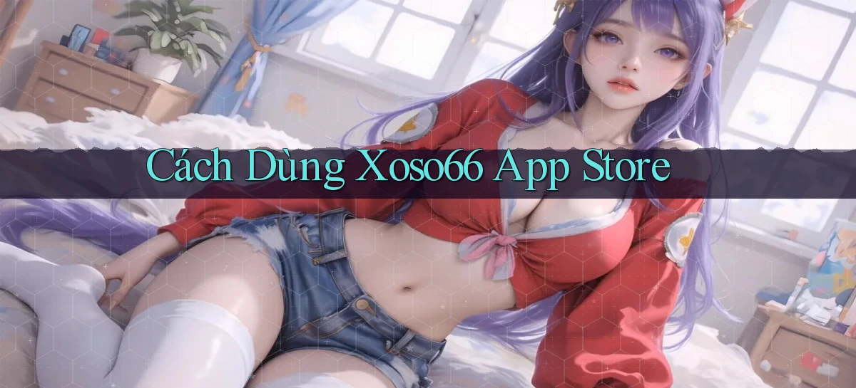 cách dùng xoso66 app store