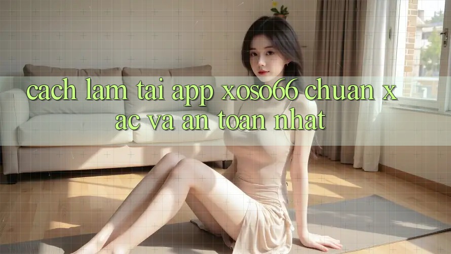 Cách làm Tải App Xoso66 Chuẩn Xác Và An toàn Nhất