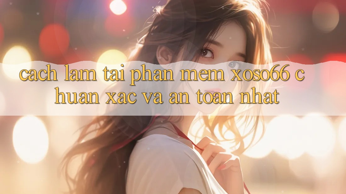 Cách làm Tải Phần mềm Xoso66 Chuẩn Xác Và An Toàn Nhất