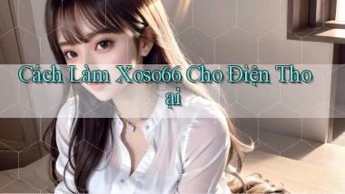 cách làm xoso66 cho điện thoại