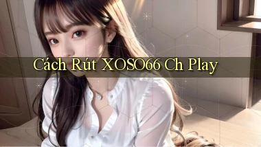 cách rút xoso66 ch play