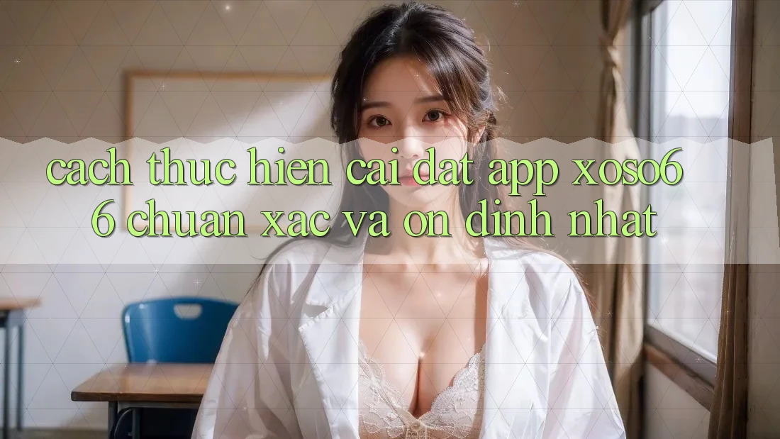 Cách thực hiện Cài đặt App Xoso66 Chuẩn Xác Và Ổn định Nhất Cách thực hiện Cài đặt App Xoso66 Chuẩn Xác Và Ổn định Nhất