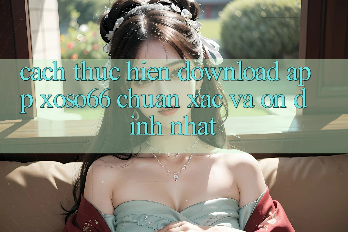 Cách thực hiện Download App Xoso66 Chuẩn Xác Và Ổn định Nhất