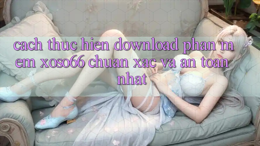 Cách thực hiện Download Phần mềm Xoso66 Chuẩn Xác Và An Toàn Nhất