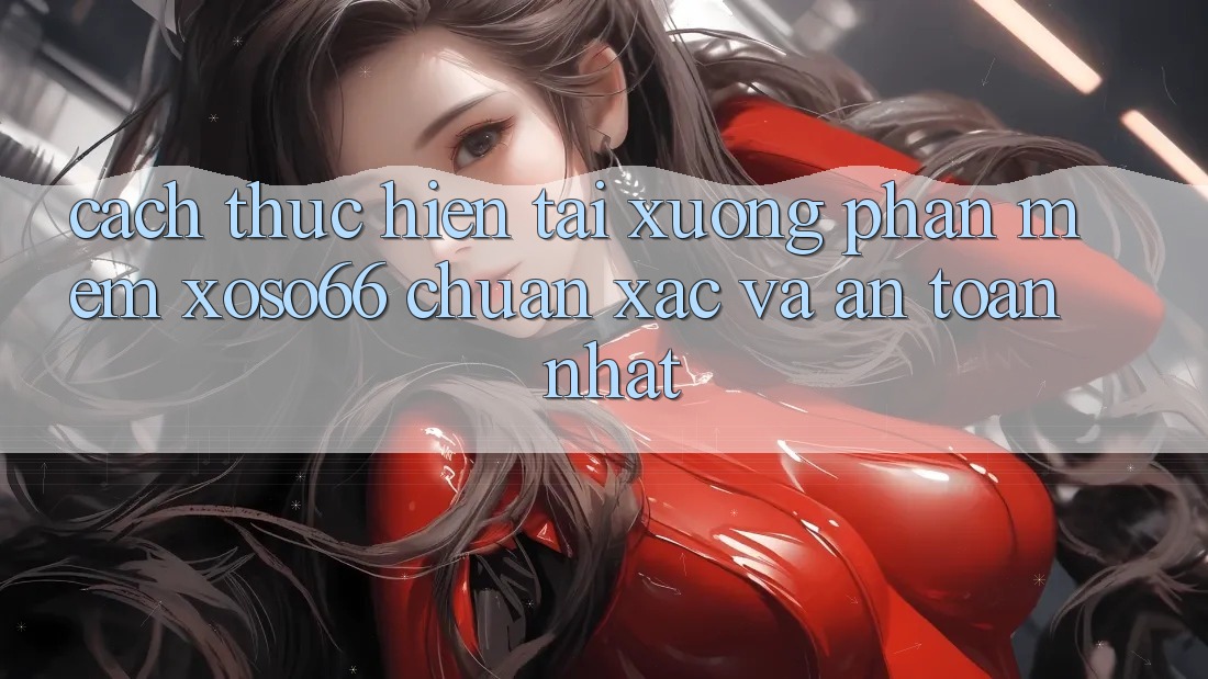 Cách thực hiện Tải xuống Phần mềm Xoso66 Chuẩn Xác Và An Toàn Nhất Cách thực hiện Tải xuống Phần mềm Xoso66 Chuẩn Xác Và An Toàn Nhất