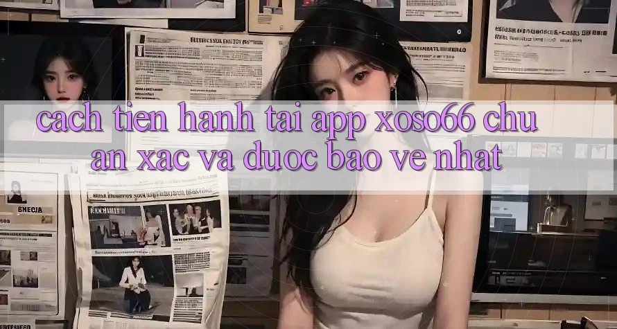 Cách tiến hành Tải App Xoso66 Chuẩn Xác Và Được bảo vệ Nhất
