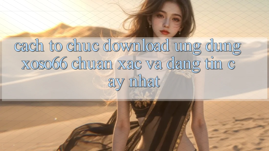 Cách tổ chức Download Ứng dụng Xoso66 Chuẩn Xác Và Đáng tin cậy Nhất Cách tổ chức Download Ứng dụng Xoso66 Chuẩn Xác Và Đáng tin cậy Nhất