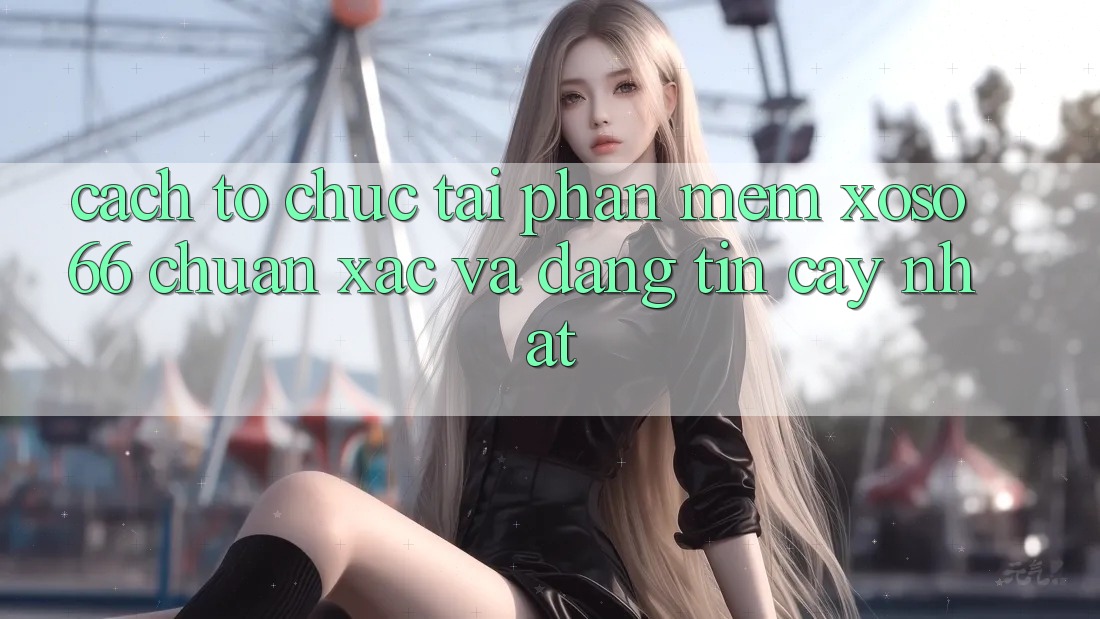 Cách tổ chức Tải Phần mềm Xoso66 Chuẩn Xác Và Đáng tin cậy Nhất